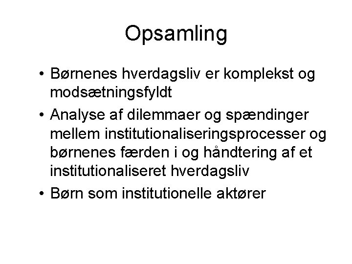 Opsamling • Børnenes hverdagsliv er komplekst og modsætningsfyldt • Analyse af dilemmaer og spændinger