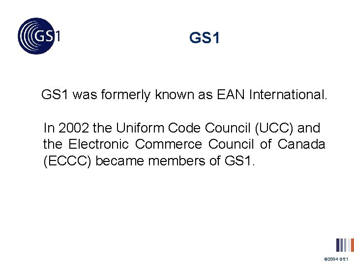 GS 1 was formerly known as EAN International. In 2002 the Uniform Code Council