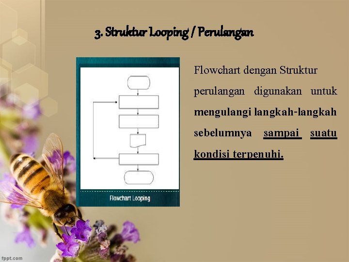 3. Struktur Looping / Perulangan Flowchart dengan Struktur perulangan digunakan untuk mengulangi langkah-langkah sebelumnya