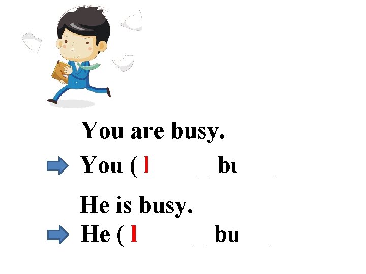 You are busy. You ( look )( busy ). He is busy. He (