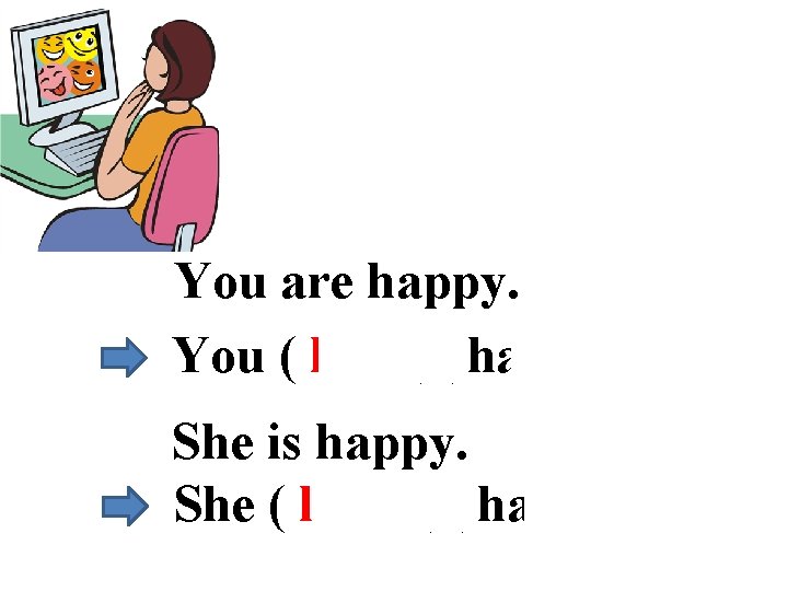 You are happy. You ( look )( happy ). She is happy. She (