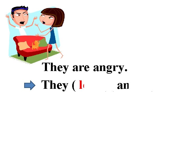 They are angry. They ( look )( angry ). 