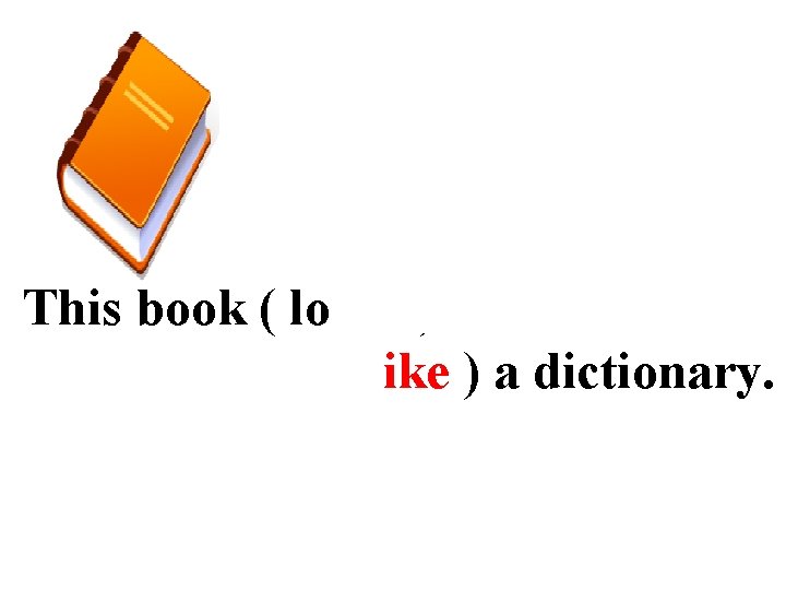 This book ( looks ) ( like ) a dictionary. 