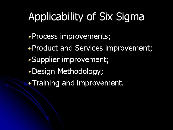 Applicability of Six Sigma Process improvements; Product and Services improvement; Supplier improvement; Design Methodology;