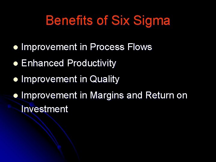Benefits of Six Sigma l Improvement in Process Flows l Enhanced Productivity l Improvement
