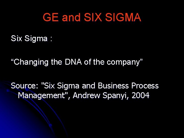 GE and SIX SIGMA Six Sigma : “Changing the DNA of the company” Source: