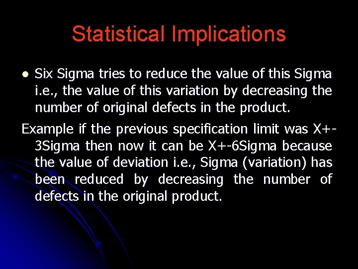 Statistical Implications l Six Sigma tries to reduce the value of this Sigma i.