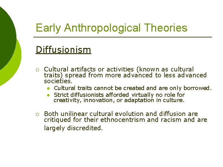Early Anthropological Theories Diffusionism ¡ Cultural artifacts or activities (known as cultural traits) spread