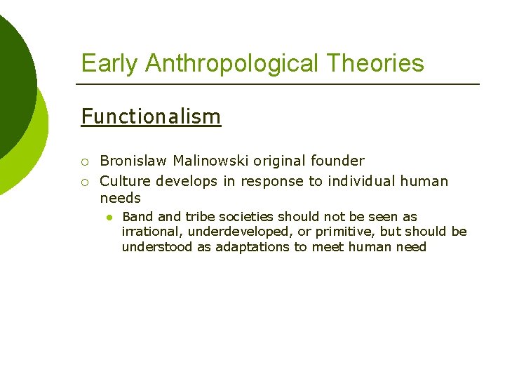Early Anthropological Theories Functionalism ¡ ¡ Bronislaw Malinowski original founder Culture develops in response