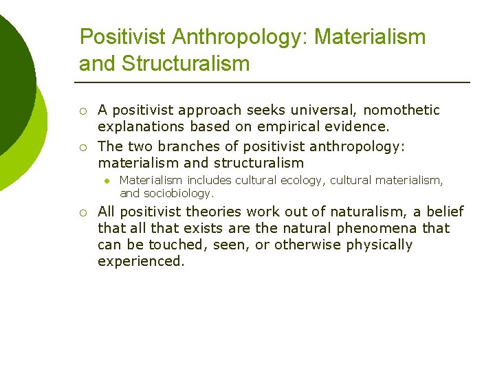 Positivist Anthropology: Materialism and Structuralism ¡ ¡ A positivist approach seeks universal, nomothetic explanations