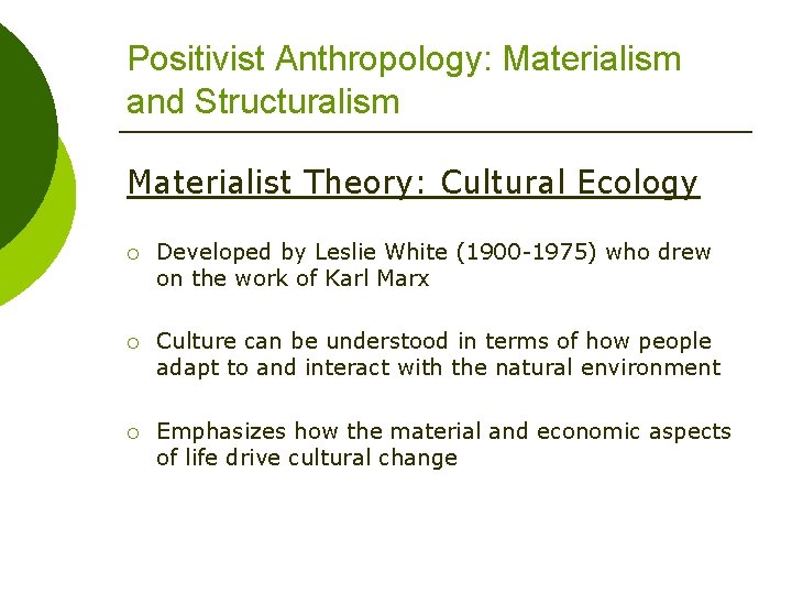 Positivist Anthropology: Materialism and Structuralism Materialist Theory: Cultural Ecology ¡ Developed by Leslie White
