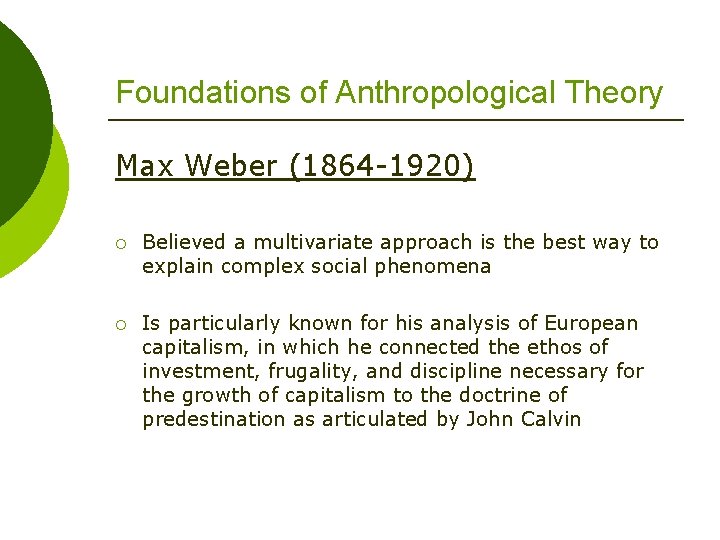 Foundations of Anthropological Theory Max Weber (1864 -1920) ¡ Believed a multivariate approach is
