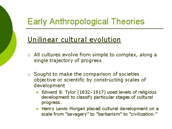 Early Anthropological Theories Unilinear cultural evolution ¡ All cultures evolve from simple to complex,