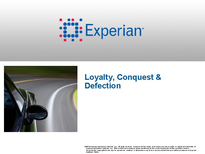 Loyalty, Conquest & Defection © 2016 Experian Information Solutions, Inc. All rights reserved. Experian Loyalty, Conquest & Defection © 2016 Experian Information Solutions, Inc. All rights reserved. Experian
