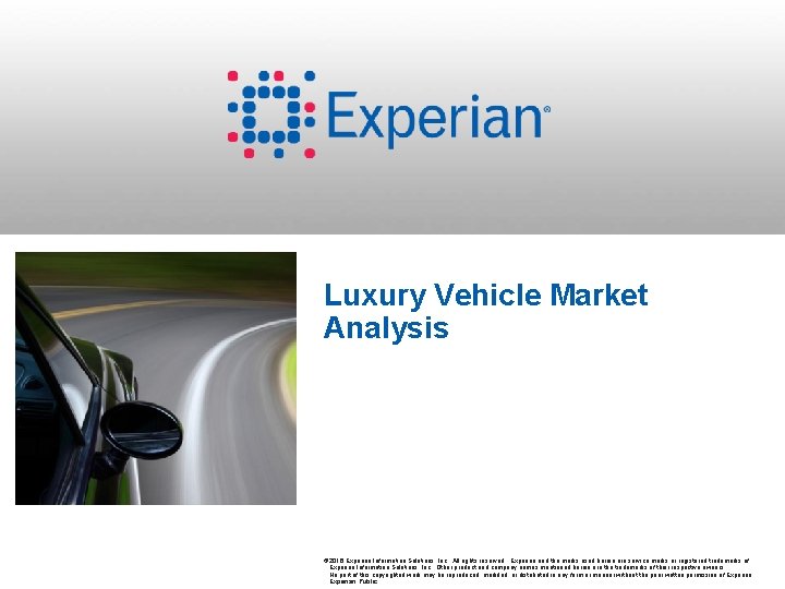 Luxury Vehicle Market Analysis © 2016 Experian Information Solutions, Inc. All rights reserved. Experian