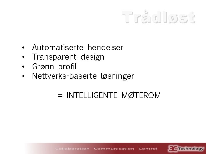 Trådløst • • Automatiserte hendelser Transparent design Grønn profil Nettverks-baserte løsninger = INTELLIGENTE MØTEROM