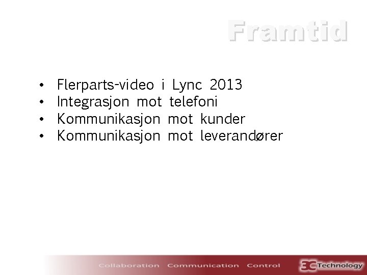 Framtid • • Flerparts-video i Lync 2013 Integrasjon mot telefoni Kommunikasjon mot kunder Kommunikasjon