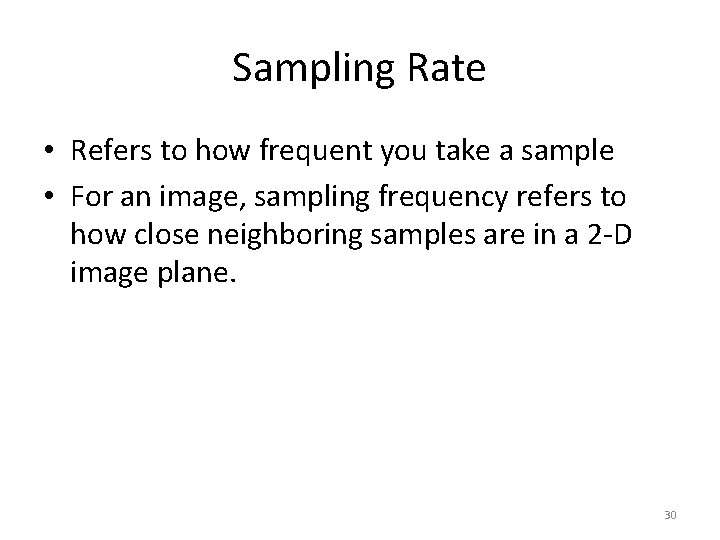 Sampling Rate • Refers to how frequent you take a sample • For an