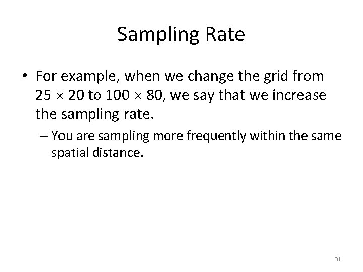 Sampling Rate • For example, when we change the grid from 25 20 to