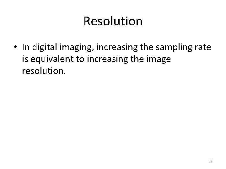 Resolution • In digital imaging, increasing the sampling rate is equivalent to increasing the