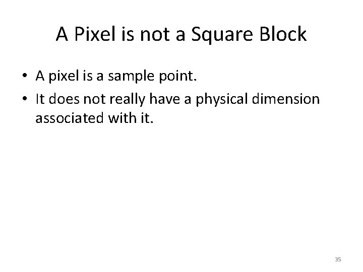 A Pixel is not a Square Block • A pixel is a sample point.