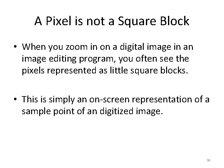 A Pixel is not a Square Block • When you zoom in on a
