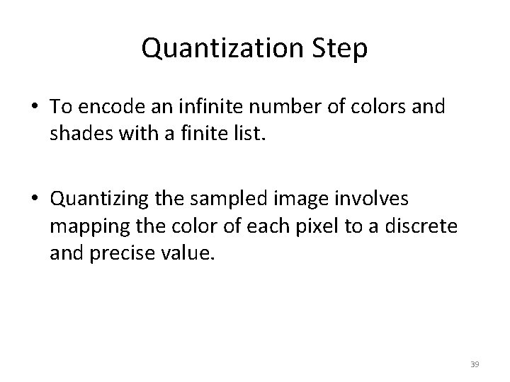 Quantization Step • To encode an infinite number of colors and shades with a