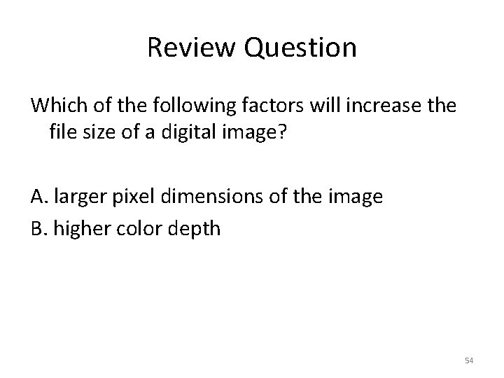 Review Question Which of the following factors will increase the file size of a