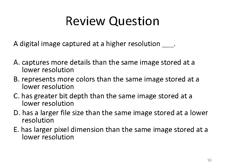 Review Question A digital image captured at a higher resolution ___. A. captures more