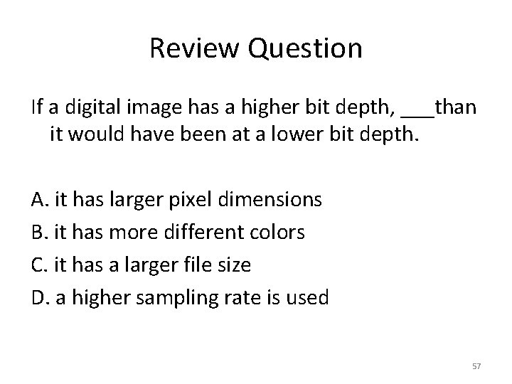 Review Question If a digital image has a higher bit depth, ___than it would