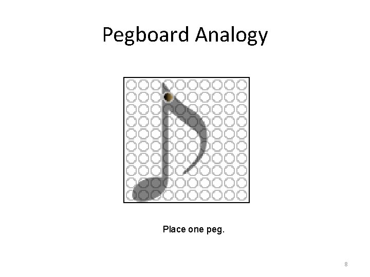 Pegboard Analogy Place one peg. 8 