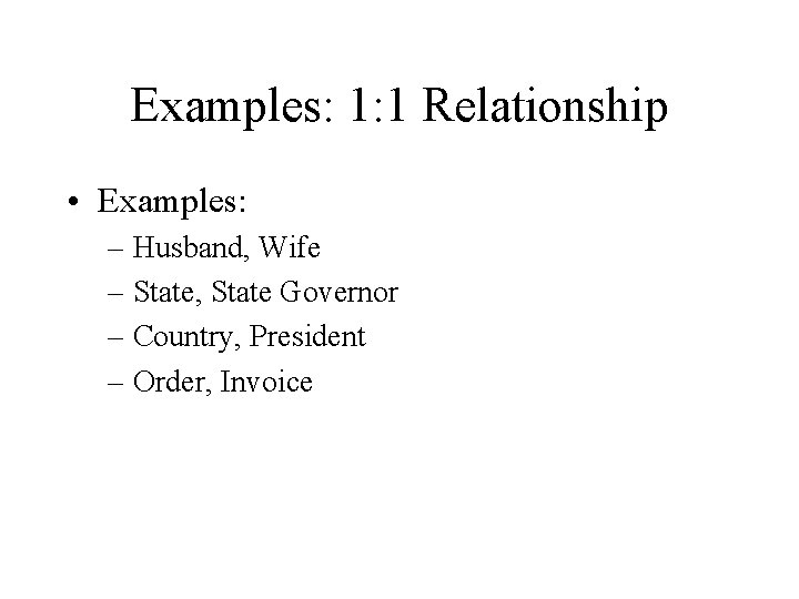 Examples: 1: 1 Relationship • Examples: – Husband, Wife – State, State Governor –