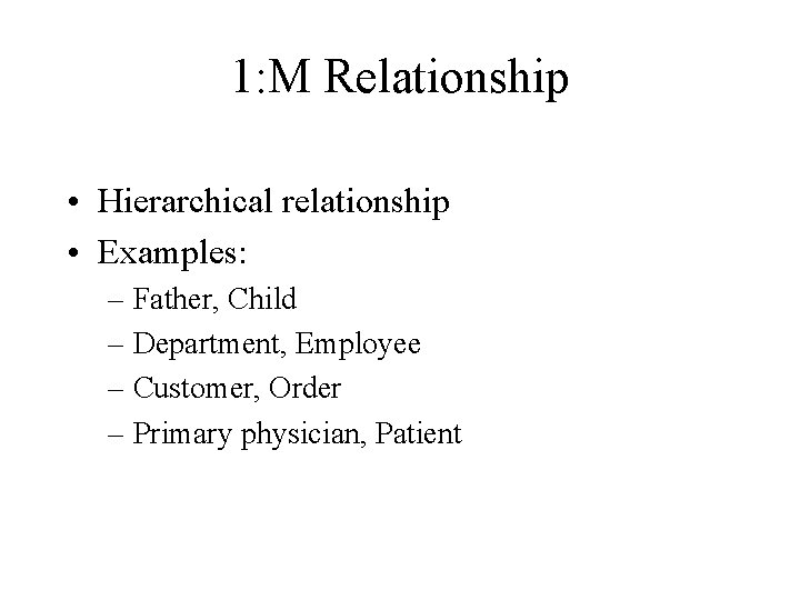1: M Relationship • Hierarchical relationship • Examples: – Father, Child – Department, Employee