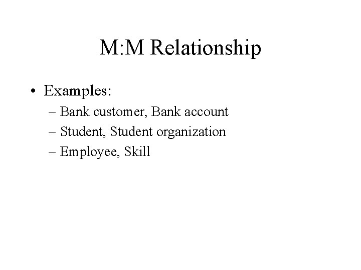 M: M Relationship • Examples: – Bank customer, Bank account – Student, Student organization