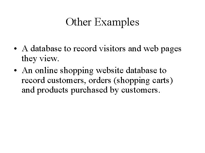 Other Examples • A database to record visitors and web pages they view. •