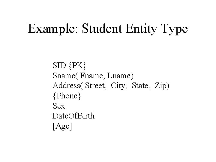 Example: Student Entity Type SID {PK} Sname( Fname, Lname) Address( Street, City, State, Zip)