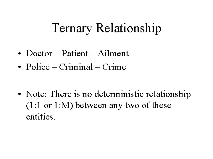 Ternary Relationship • Doctor – Patient – Ailment • Police – Criminal – Crime