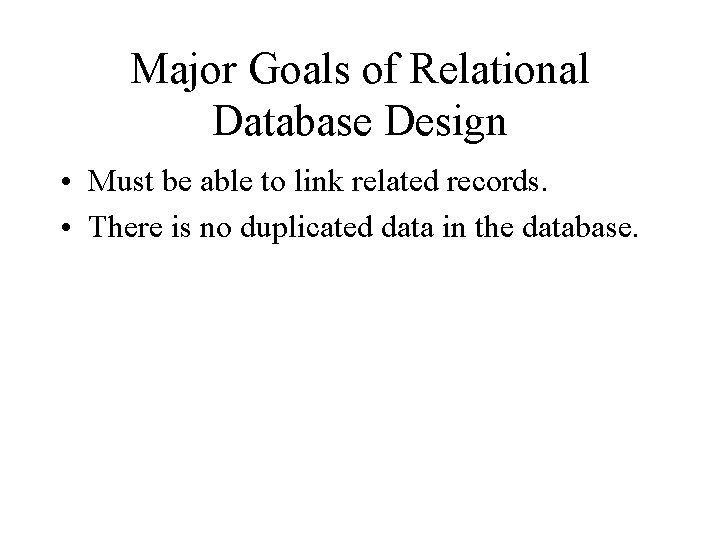 Major Goals of Relational Database Design • Must be able to link related records.