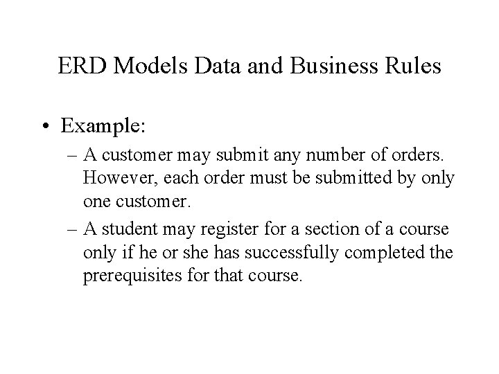 ERD Models Data and Business Rules • Example: – A customer may submit any