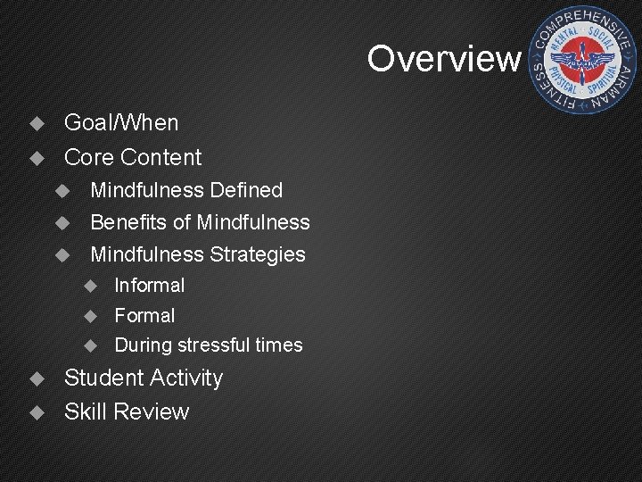 Overview Goal/When Core Content Mindfulness Defined Benefits of Mindfulness Strategies Informal Formal During stressful