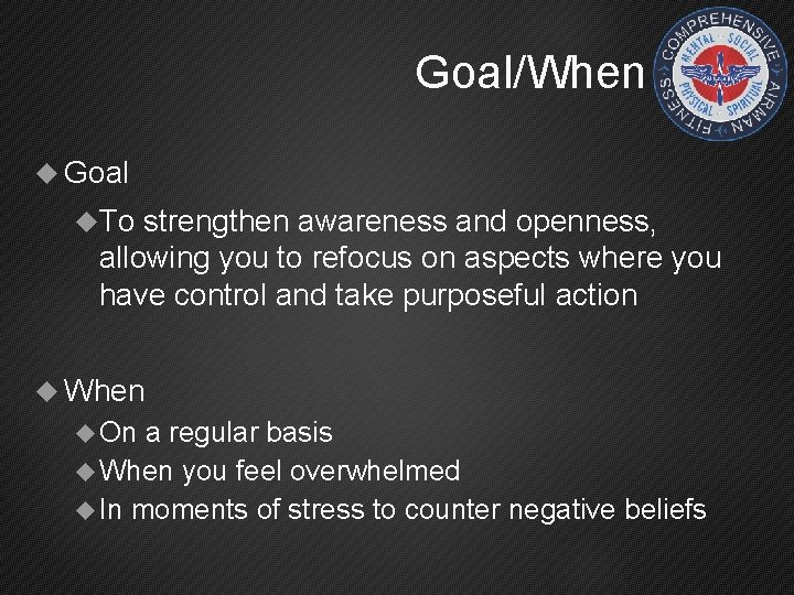 Goal/When Goal To strengthen awareness and openness, allowing you to refocus on aspects where
