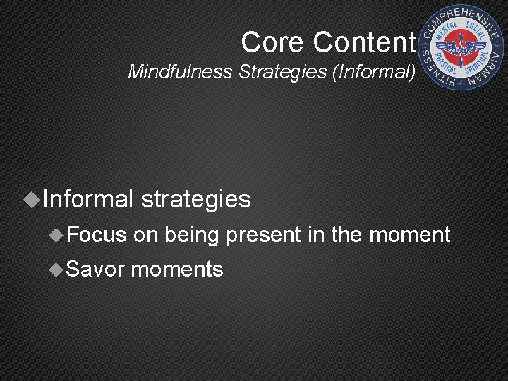 Core Content Mindfulness Strategies (Informal) Informal strategies Focus on being present in the moment