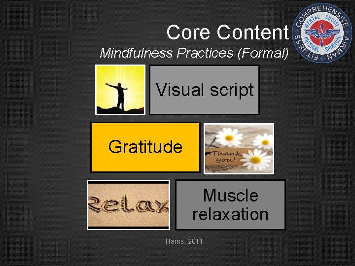 Core Content Mindfulness Practices (Formal) Visual script Gratitude Muscle relaxation Harris, 2011 