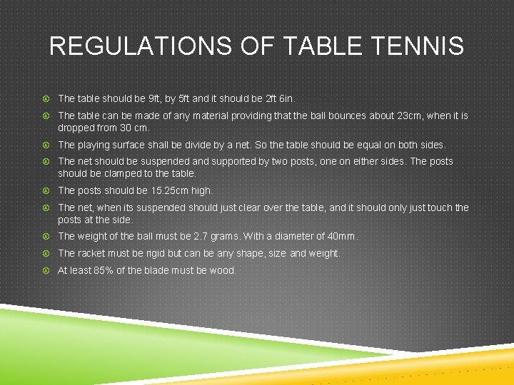 REGULATIONS OF TABLE TENNIS The table should be 9 ft, by 5 ft and