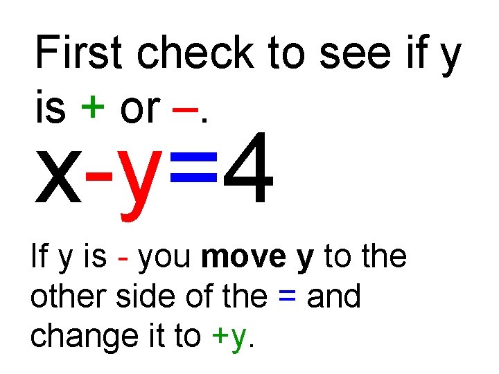 First check to see if y is + or –. x-y=4 If y is