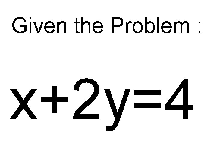 Given the Problem : x+2 y=4 