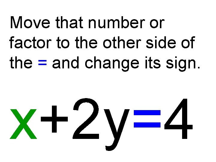 Move that number or factor to the other side of the = and change