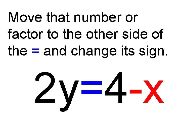 Move that number or factor to the other side of the = and change