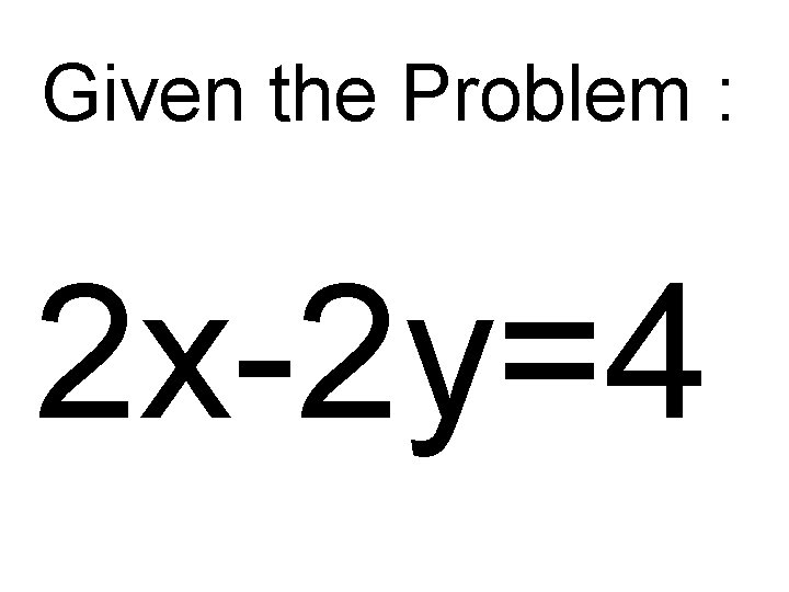 Given the Problem : 2 x-2 y=4 