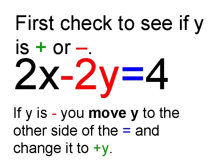 First check to see if y is + or –. 2 x-2 y=4 If